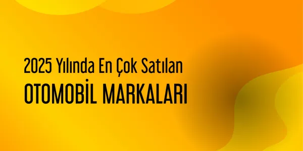 2025 Yılında Türkiye'de En Çok Satılan Otomobiller ve Markalar