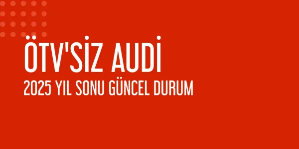 Audi’de ÖTV İndirimli Araçlar: 2025 Son Durumu