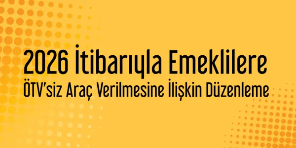 2026 İtibarıyla Emeklilere ÖTV’siz Araç Verilmesine İlişkin Düzenleme