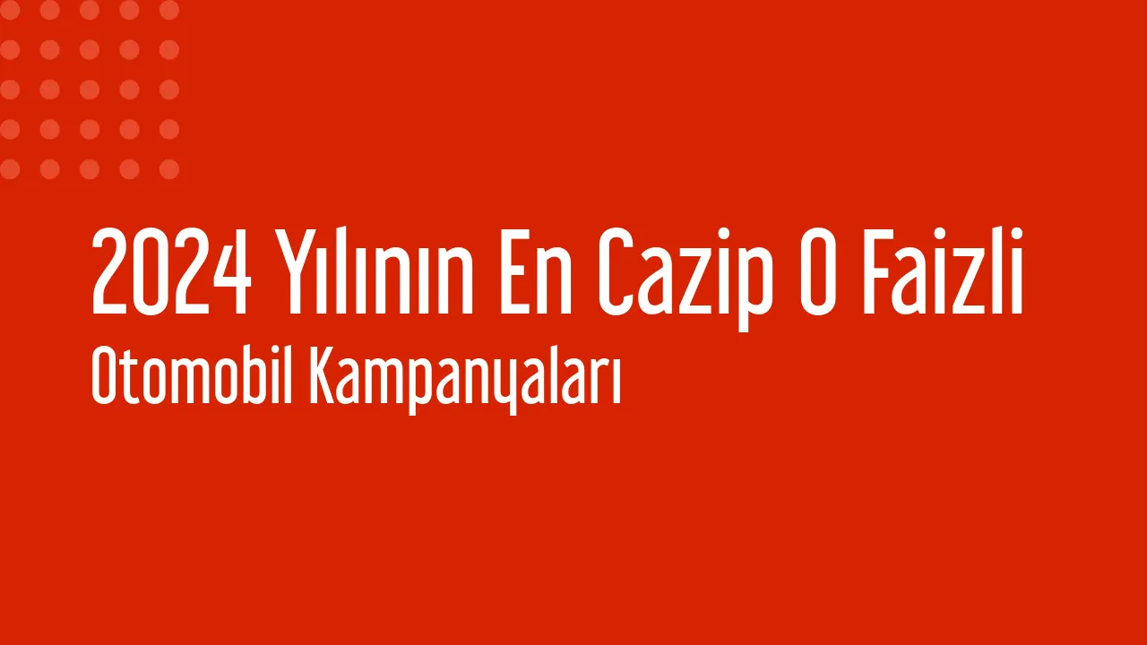 2024 Yılının En Cazip 0 Faizli Otomobil Kampanyaları