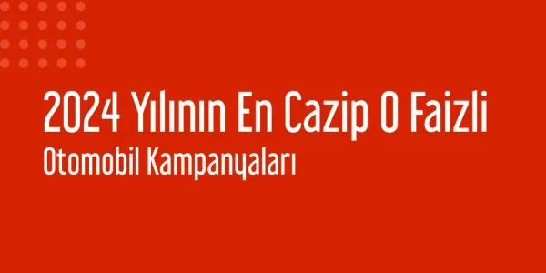 2024 Yılının En Cazip 0 Faizli Otomobil Kampanyaları
